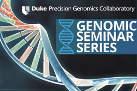 Duke Precision Genomics Collaboratory Genomic Seminar Series